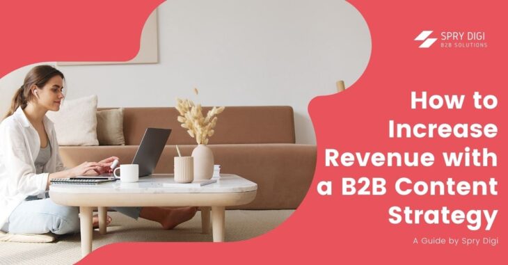 How to Increase Revenue with a B2B Content Strategy: A Guide by Spry Digi